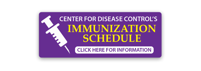 Center for Disease Control's Immunization Schedule. Click here for information.